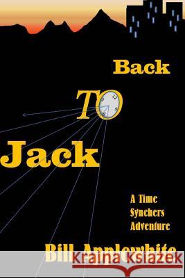 Back to Jack: A Time Synchers Adventure Bill Applewhite 9780989890908