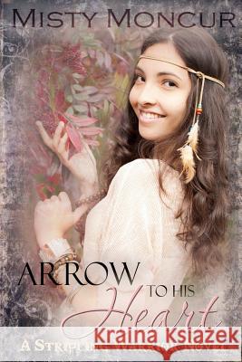 Arrow to His Heart Misty Moncur 9780989895927