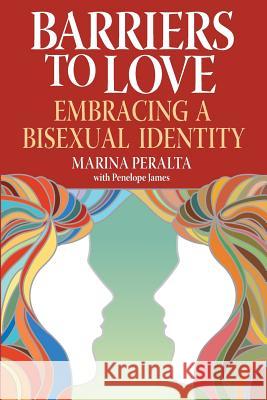 Barriers to Love: Embracing a Bisexual Identity Marina Peralta Penelope James 9780989900706