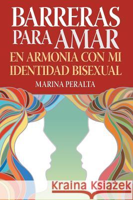 Barreras Para Amar: En Armonia con Mi Identidad Bisexual Peralta, Marina 9780989900744