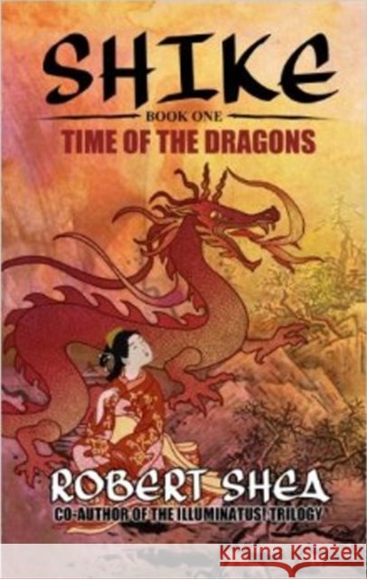 Shike: Book 1 -- Time of the Dragons Robert Shea 9780989901703