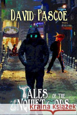 Tales of the Unquiet Gods: A Collection David E. Pascoe 9780989905374