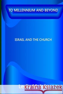 To Millennium And Beyond: Israel And The Church John, Leslie M. 9780989905893 Leslie M. John