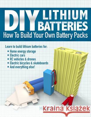 DIY Lithium Batteries: How to Build Your Own Battery Packs Micah Toll 9780989906708 Toll Publishing