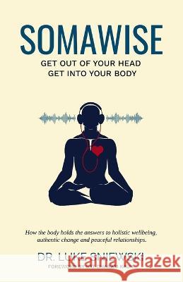 Somawise: Get out of your head, get into your body Sat Dharam Kau Luke Sniewski 9780989911177 Leaf