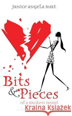 Bits & Pieces of a Broken Heart Janice Angela Burt 9780989912518