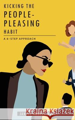 Kicking the People-Pleasing Habit: A 6-Step Approach Janice Angela Burt 9780989912556 Sj Publishing