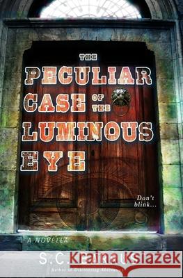 The Peculiar Case of the Luminous Eye: A Paranormal Thriller S. C. Barrus 9780989917742 Away & Away