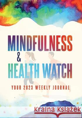 Mindfulness & Health Watch: Your 2023 Weekly Journal Gloria Petersen 9780989918015 Gloria Petersen