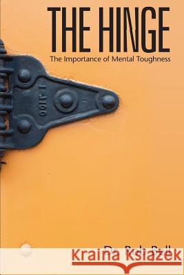 The Hinge: The Importance of Mental Toughness Dr Rob Bell 9780989918404 Drb Press