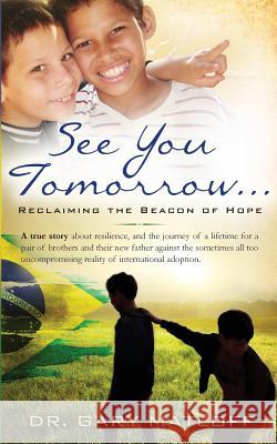 See You Tomorrow . . . Reclaiming the Beacon of Hope Gary Matloff 9780989921800 High Street Publishing