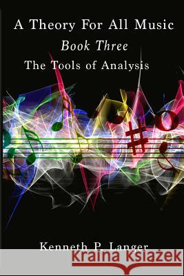 A Theory Of All Music: Book Three Kenneth P Langer 9780989925761