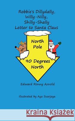 Robbie's Dillydally, Willy-Nilly, Shilly-Shally Letter to Santa Claus Edward Ronny Arnold Aya Suarjaya 9780989926560 Computer Classics (R)