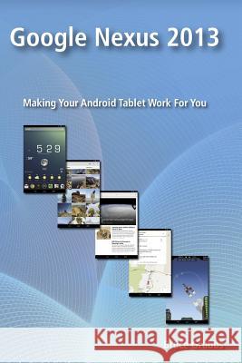 Google Nexus 2013: Making Your Android Tablet Work For You Grubbs, Bruce 9780989929813 Bright Angel Press