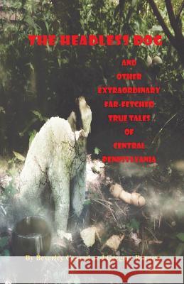 The Headless Dog: and Other Extraordinary Far-Fetched True Tales of Central Pennsylvania Burgess, Gregory T. 9780989938204 Salem Swamp Press
