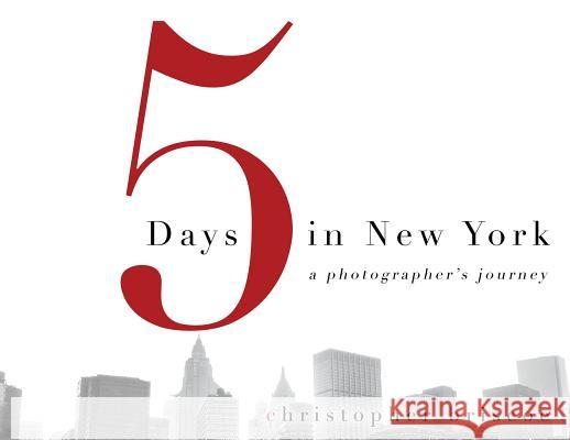 5 Days in New York: A Photographer's Journey Christopher Briscoe Christopher Briscoe 9780989940429 Shifting Gears Publications