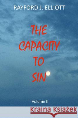 Capacity to Sin- Volume II Rayford Jones Elliott 9780989940863 Clf Publishing