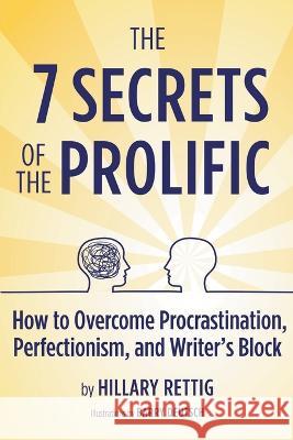 The 7 Secrets of the Prolific: How to Overcome Procrastination, Perfectionism, and Writer's Block Hillary Rettig   9780989944083