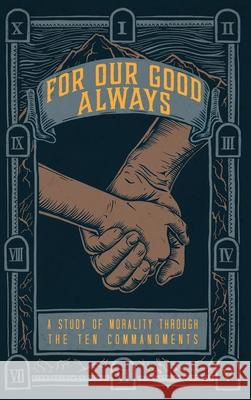 For Our Good Always: A Study of Morality Through The Ten Commandments Brandon Clements 9780989944120 Midtown Columbia