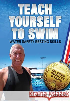 Teach Yourself to Swim Water Safety Resting Skills: In One Minute Steps Dr Pete Andersen 9780989946841 Trius Publishing, Inc.