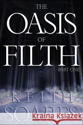 The Oasis of Filth - Part 1 Keith Soares 9780989948333