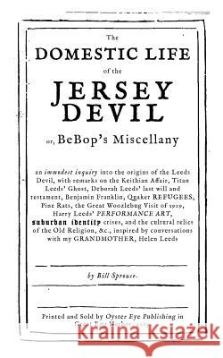 The Domestic Life of the Jersey Devil: or, BeBop's Miscellany Sprouse, Bill 9780989952200