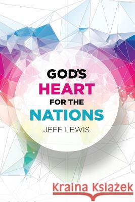 God's Heart for the Nations Jeff Lewis 9780989954525