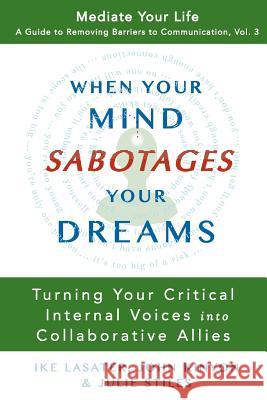 When Your Mind Sabotages Your Dreams: Turning Your Critical Internal Voice into Collaborative Allies Kinyon, John 9780989972062 Ike Lasater