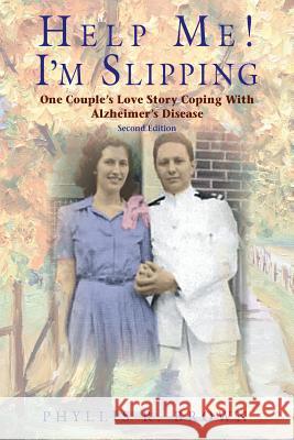 Help Me! I'm Slipping: One Couple's Love Story Coping With Alzheimer's Disease (Second Edition) Brown, Phyllis 9780989972383 SDP Publishing