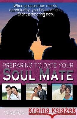 Preparing to Date Your Soul Mate Sr. Winston Tyrone Jackson Connie M. Smith 9780989974226 Rain Publishing Inc.