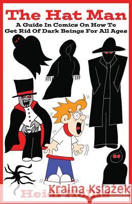 The Hat Man: A Guide In Comics On How To Get Rid Of Dark Beings For All Ages Heidi Hollis, Heidi Hollis 9780989977135 Level Head Publishing