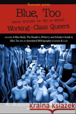 Blue, Too: More Writing by (for or about) Working-Class Queers Ricketts, Wendell 9780989980012