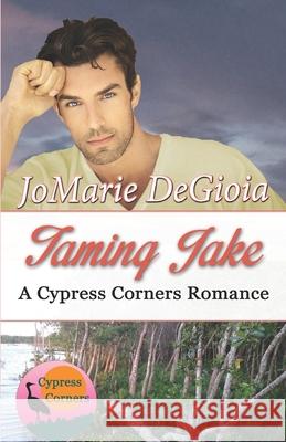 Taming Jake: Cypress Corners Book 2 Jomarie Degioia 9780989980159 Bailey Park Publishing