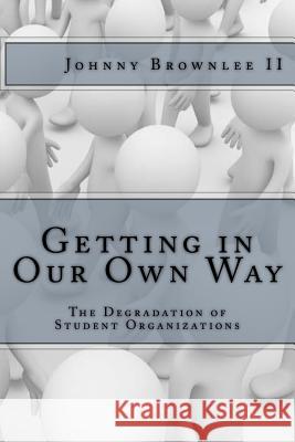 Getting in Our Own Way: The Degradation of Student Organization Johnny Slin_k Brownlee 9780989983006 Johnny Brownlee