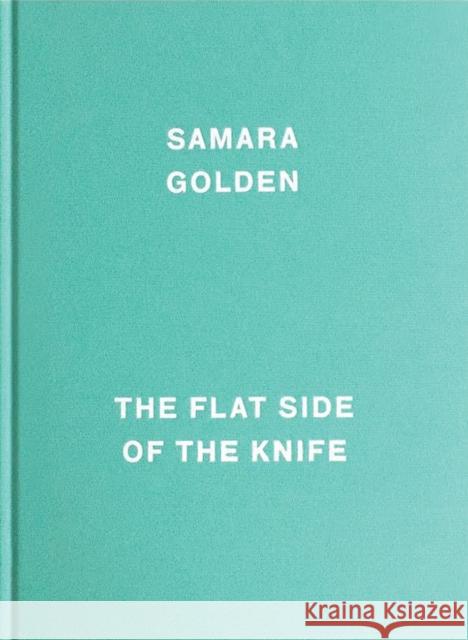 Samara Golden: The Flat Side of the Knife Samara Golden 9780989985932 P.S.1 Contemporary Art Center
