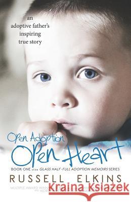 Open Adoption, Open Heart: (book 1) an Adoptive Father's Inspiring True Story Kim Foster Martin Casey Cathy Watso 9780989987370 Inky's Nest Publishing
