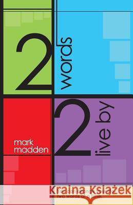 2 Words 2 Live By: You can change your life-two words at a time Madden, Mark 9780989988407 House of Madness Publishing