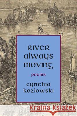 River Always Moving Cynthia Kozlowski   9780989996150 Azalea Art Press