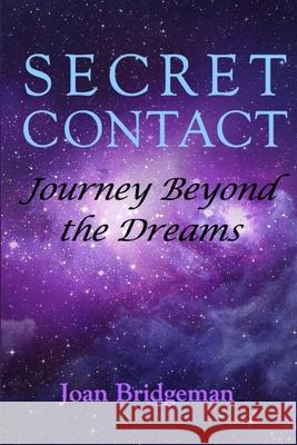 Secret Contact: Journey Beyond the Dreams Joan Bridgeman 9780989996167 Azalea Art Press