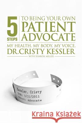 5 S.T.E.P.S. to Being Your Own Patient Advocate Cristy L. Kessler Sharon K. Miller 9780989998710 Buckskin Books