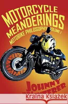 Motorcycle Meanderings: 25 Motorbike Essays Strictly for the Bathroom Johnny Winterer 9780990009016 Road Books