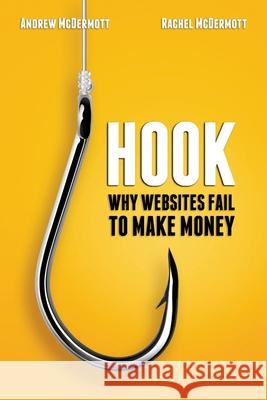 Hook: Why Websites Fail to Make Money Andrew McDermott Rachel McDermott 9780990017202 Wisetoweb