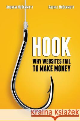 Hook: Why Websites Fail to Make Money Andrew McDermott Rachel McDermott 9780990017226 Wisetoweb