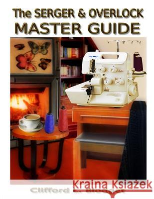 The Serger & Overlock Master Guide Clifford L. Blodget 9780990022756 Blodget Publishing, LLC.