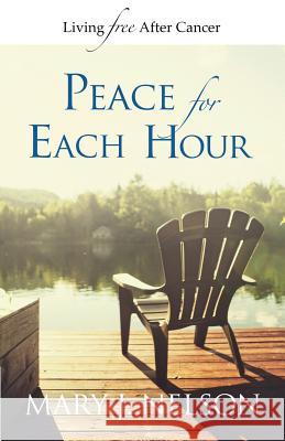 Peace for Each Hour: Living Free After Cancer Mary J. Nelson 9780990024330 Soterion