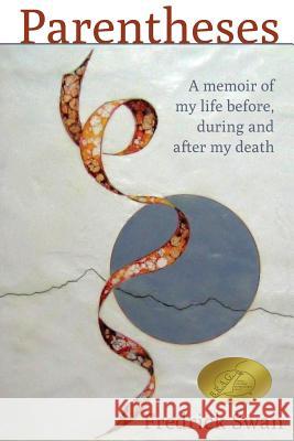 Parentheses: A Memoir of My Life Before, During and After My Death Fredrick Swan 9780990028000 Stewart and Hobbs Publishing House, LLC