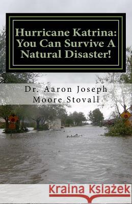 Hurricane Katrina: You Can Survive a Natural Disaster Dr Aaron Joseph Moor 9780990301035