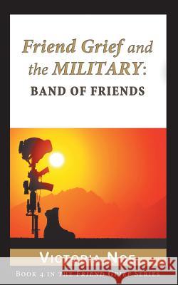Friend Grief and the Military: Band of Friends Victoria Noe   9780990308102 King Company Publishing