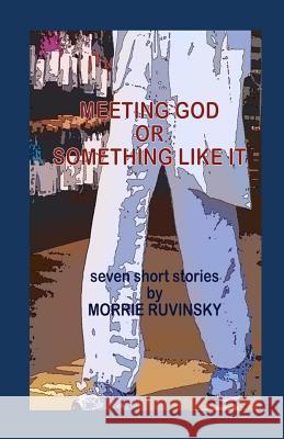 Meeting God or Something Like It Morrie Ruvinsky 9780990309802