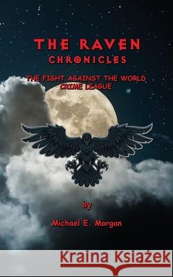 The Raven Chronicles: The Fight against the World Crime League Michael E. Morgan 9780990313359 Dawntrader Books, LLC